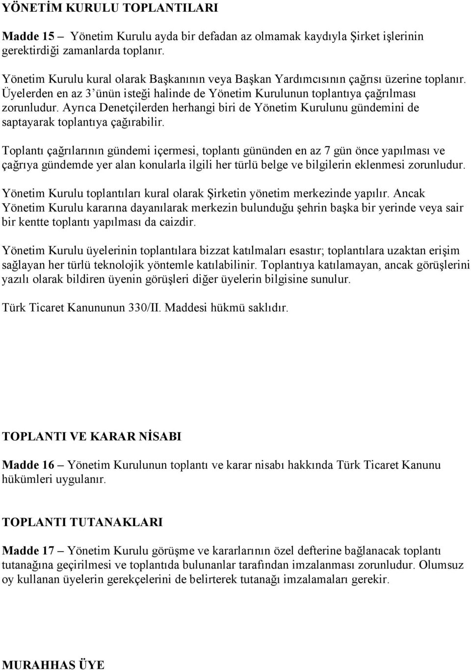 Ayrıca Denetçilerden herhangi biri de Yönetim Kurulunu gündemini de saptayarak toplantıya çağırabilir.