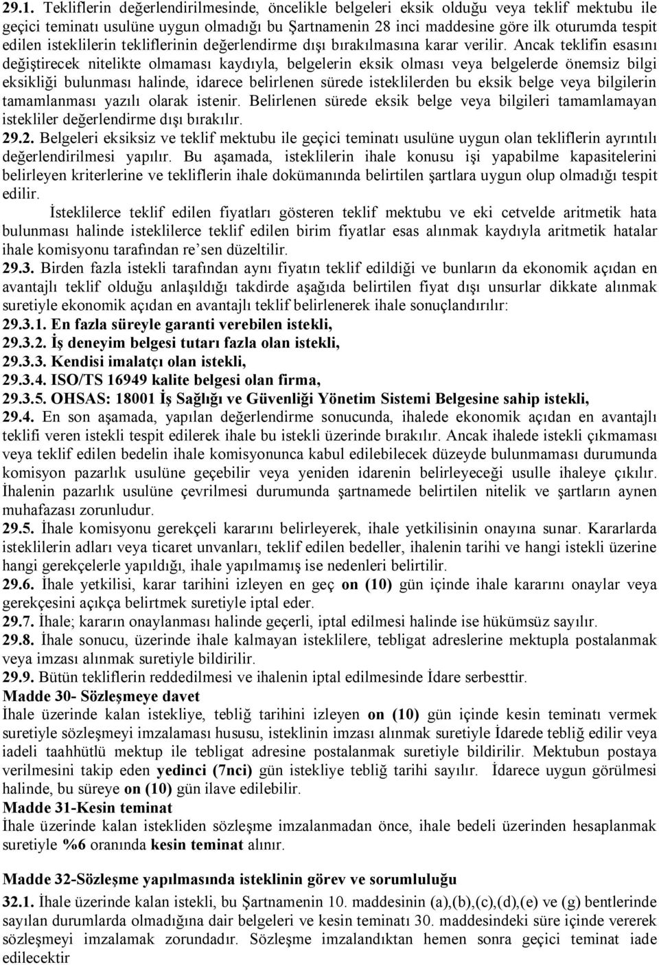 Ancak teklifin esasını değiştirecek nitelikte olmaması kaydıyla, belgelerin eksik olması veya belgelerde önemsiz bilgi eksikliği bulunması halinde, idarece belirlenen sürede isteklilerden bu eksik