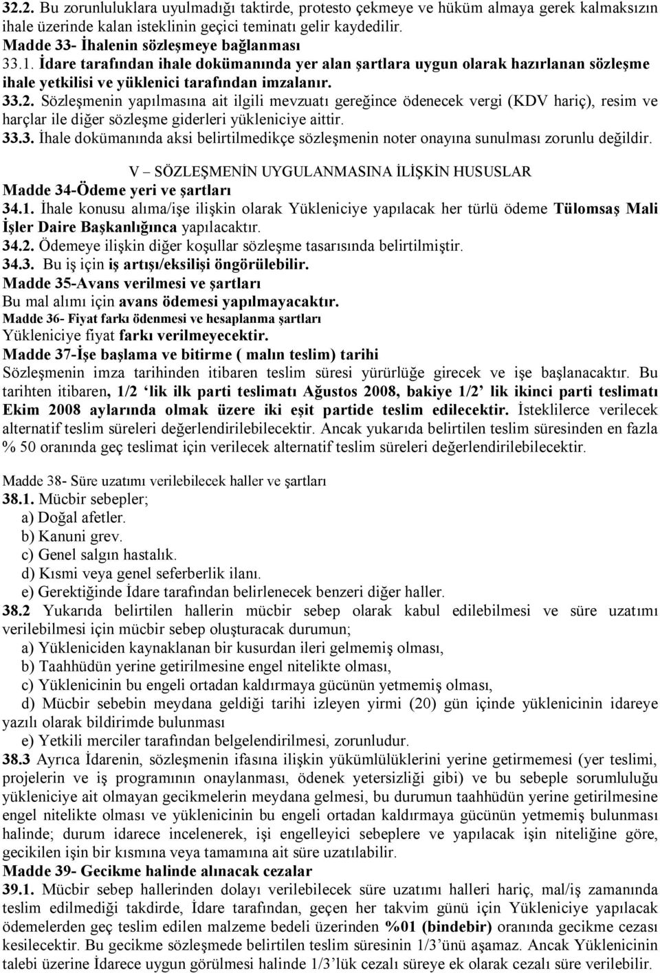 Sözleşmenin yapılmasına ait ilgili mevzuatı gereğince ödenecek vergi (KDV hariç), resim ve harçlar ile diğer sözleşme giderleri yükleniciye aittir. 33