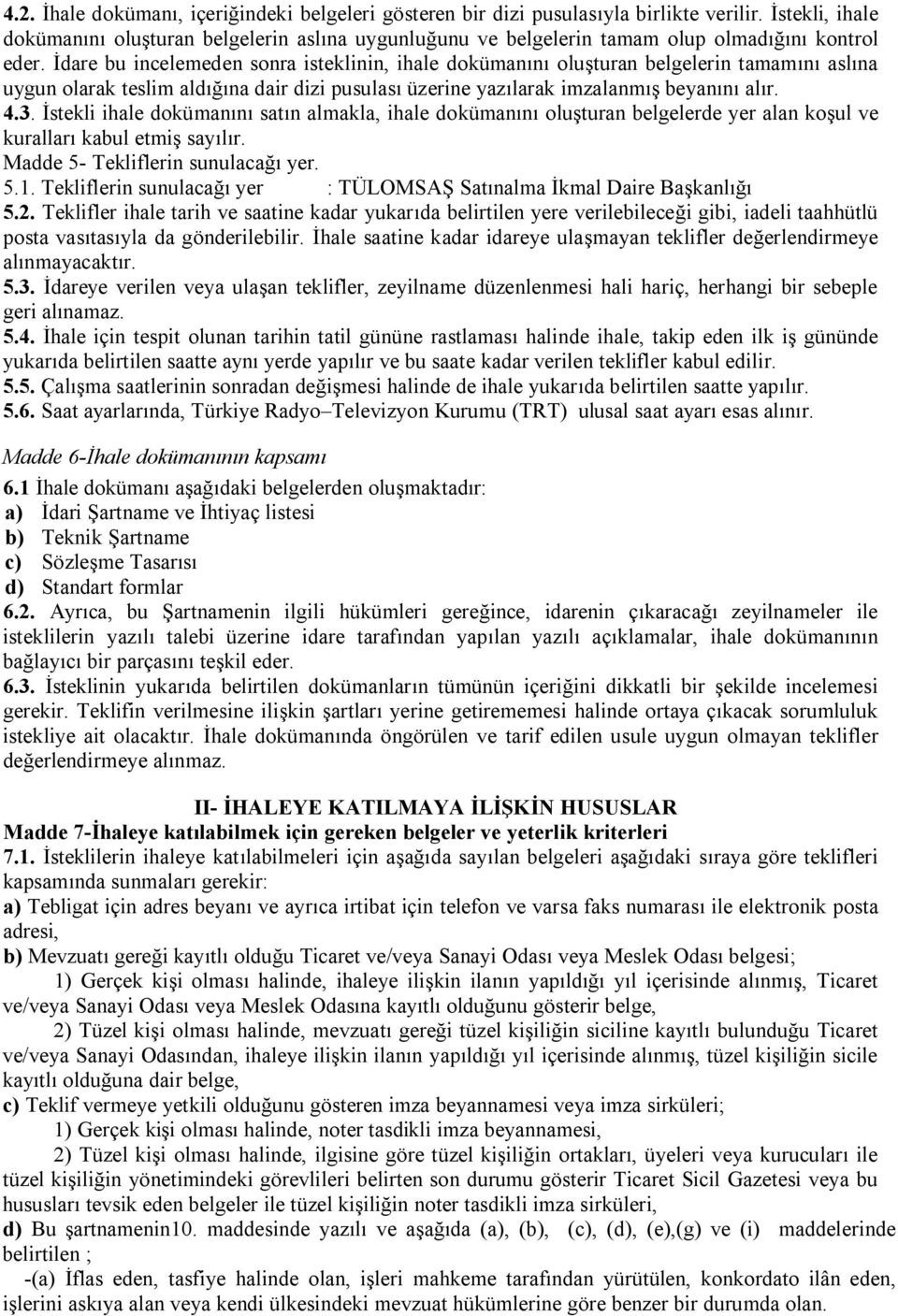 İdare bu incelemeden sonra isteklinin, ihale dokümanını oluşturan belgelerin tamamını aslına uygun olarak teslim aldığına dair dizi pusulası üzerine yazılarak imzalanmış beyanını alır. 4.3.