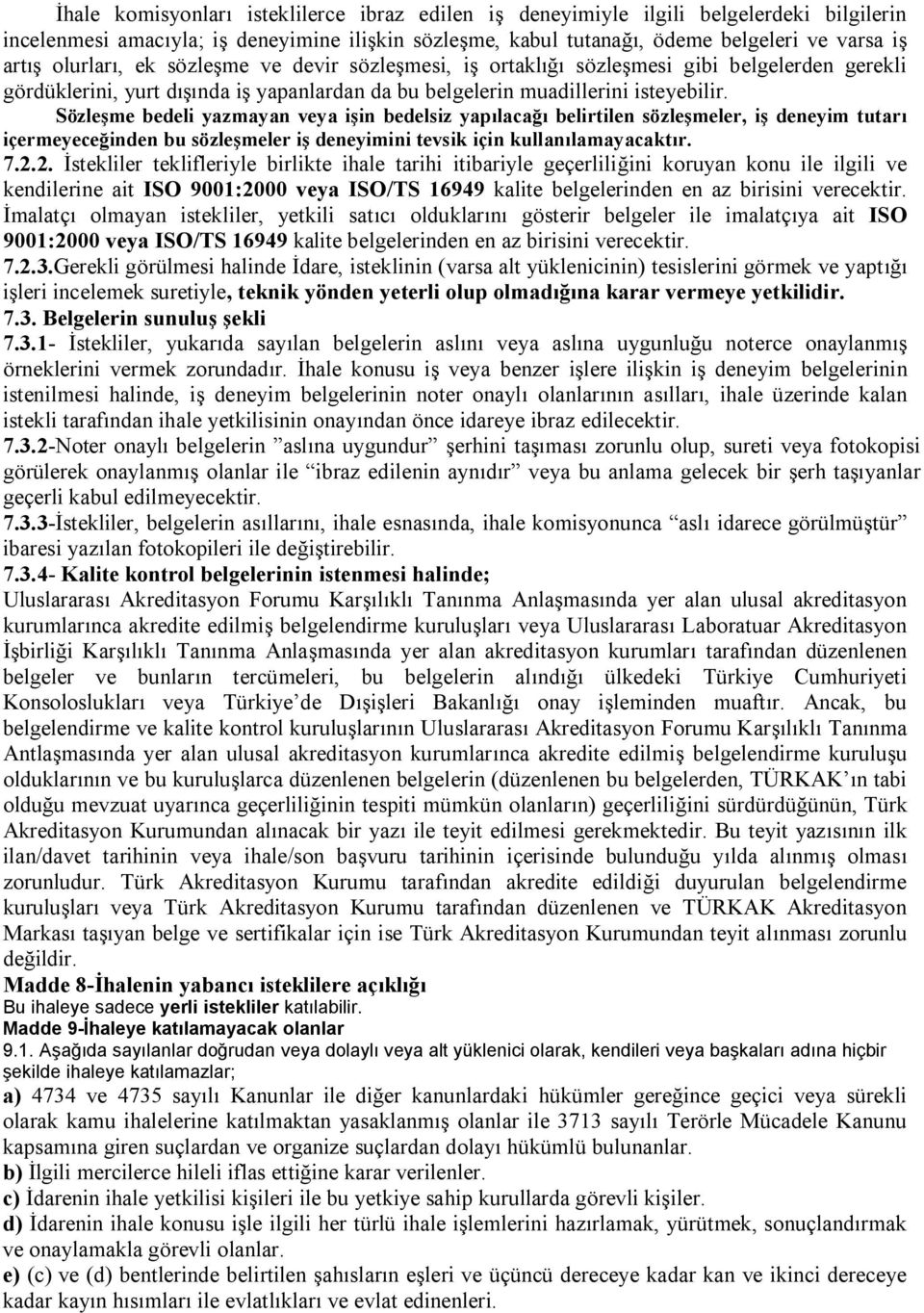 Sözleşme bedeli yazmayan veya işin bedelsiz yapılacağı belirtilen sözleşmeler, iş deneyim tutarı içermeyeceğinden bu sözleşmeler iş deneyimini tevsik için kullanılamayacaktır. 7.2.