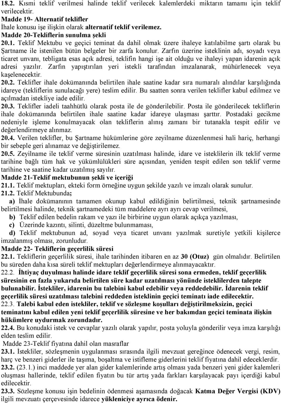 Zarfın üzerine isteklinin adı, soyadı veya ticaret unvanı, tebligata esas açık adresi, teklifin hangi işe ait olduğu ve ihaleyi yapan idarenin açık adresi yazılır.