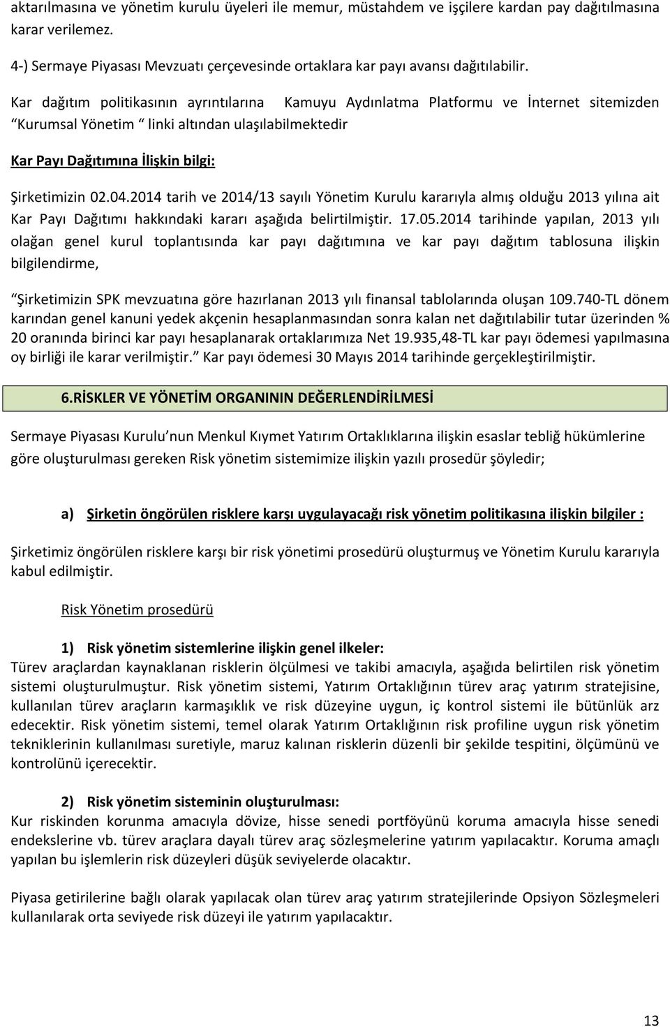 2014 tarih ve 2014/13 sayılı Yönetim Kurulu kararıyla almış olduğu 2013 yılına ait Kar Payı Dağıtımı hakkındaki kararı aşağıda belirtilmiştir. 17.05.