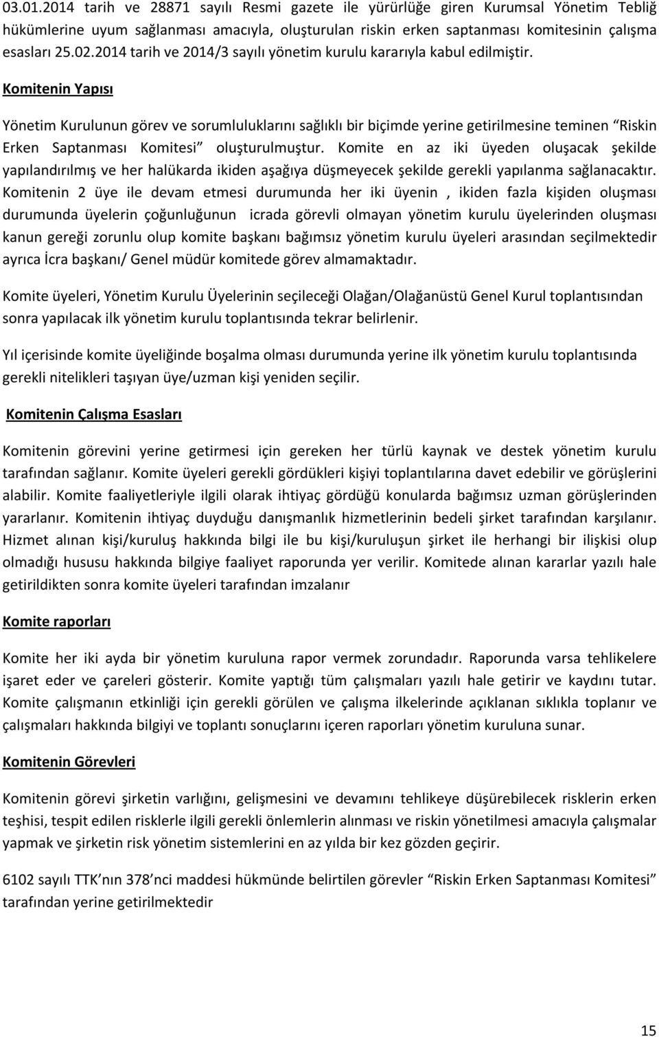 Komitenin Yapısı Yönetim Kurulunun görev ve sorumluluklarını sağlıklı bir biçimde yerine getirilmesine teminen Riskin Erken Saptanması Komitesi oluşturulmuştur.