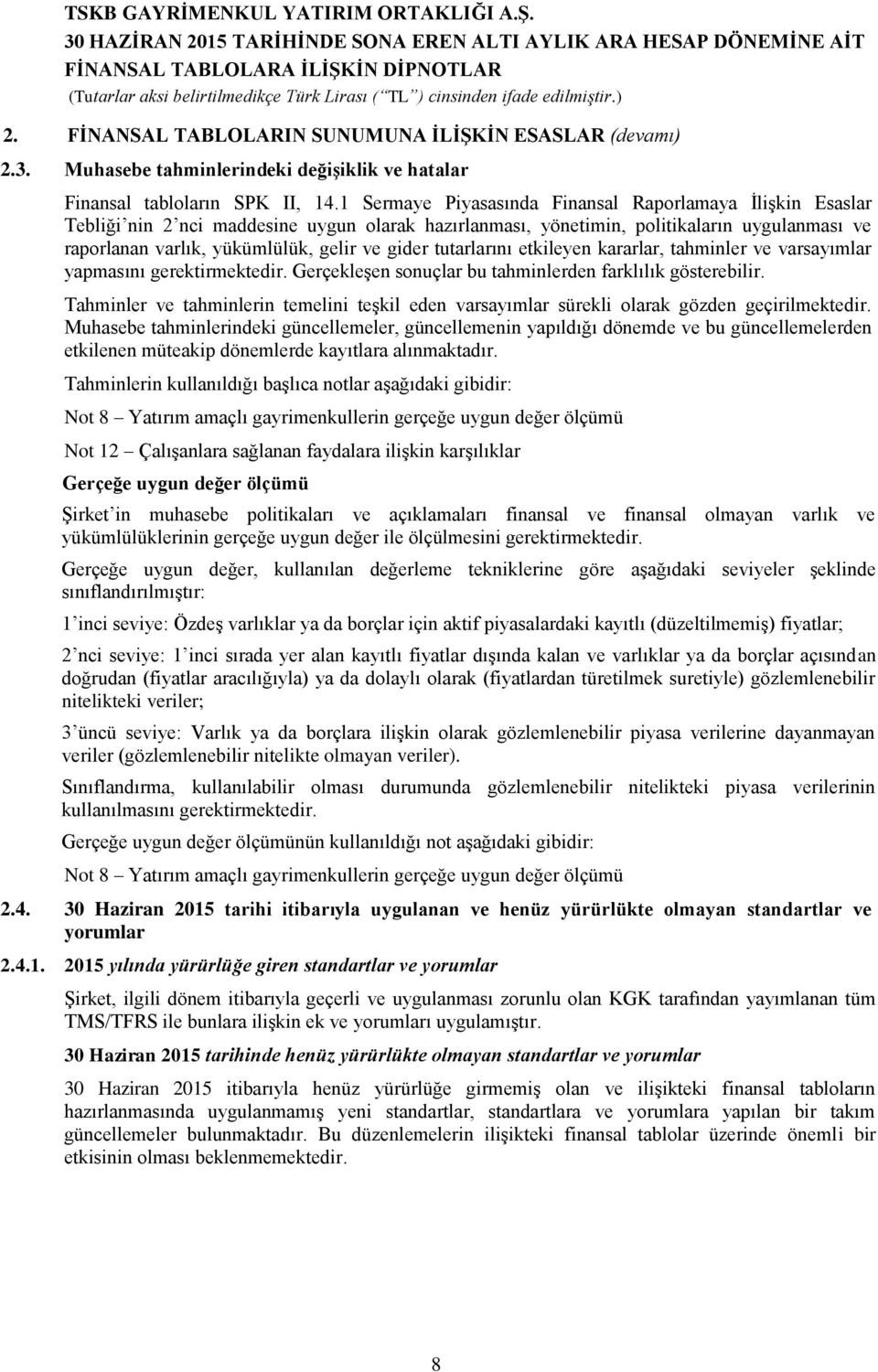 tutarlarını etkileyen kararlar, tahminler ve varsayımlar yapmasını gerektirmektedir. Gerçekleşen sonuçlar bu tahminlerden farklılık gösterebilir.