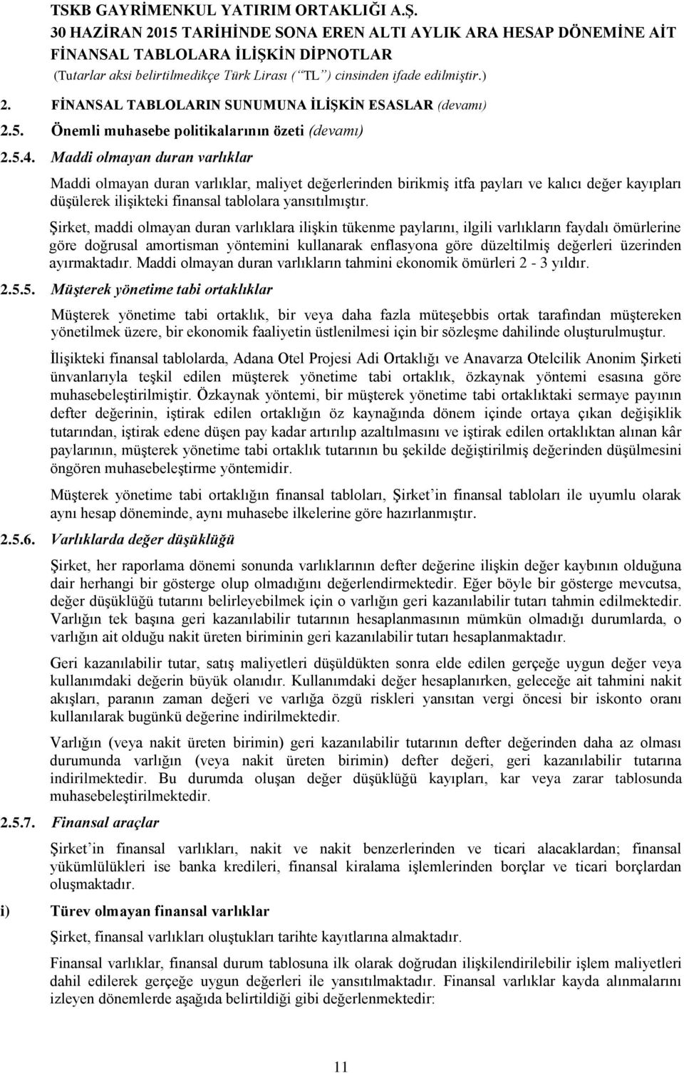 Şirket, maddi olmayan duran varlıklara ilişkin tükenme paylarını, ilgili varlıkların faydalı ömürlerine göre doğrusal amortisman yöntemini kullanarak enflasyona göre düzeltilmiş değerleri üzerinden