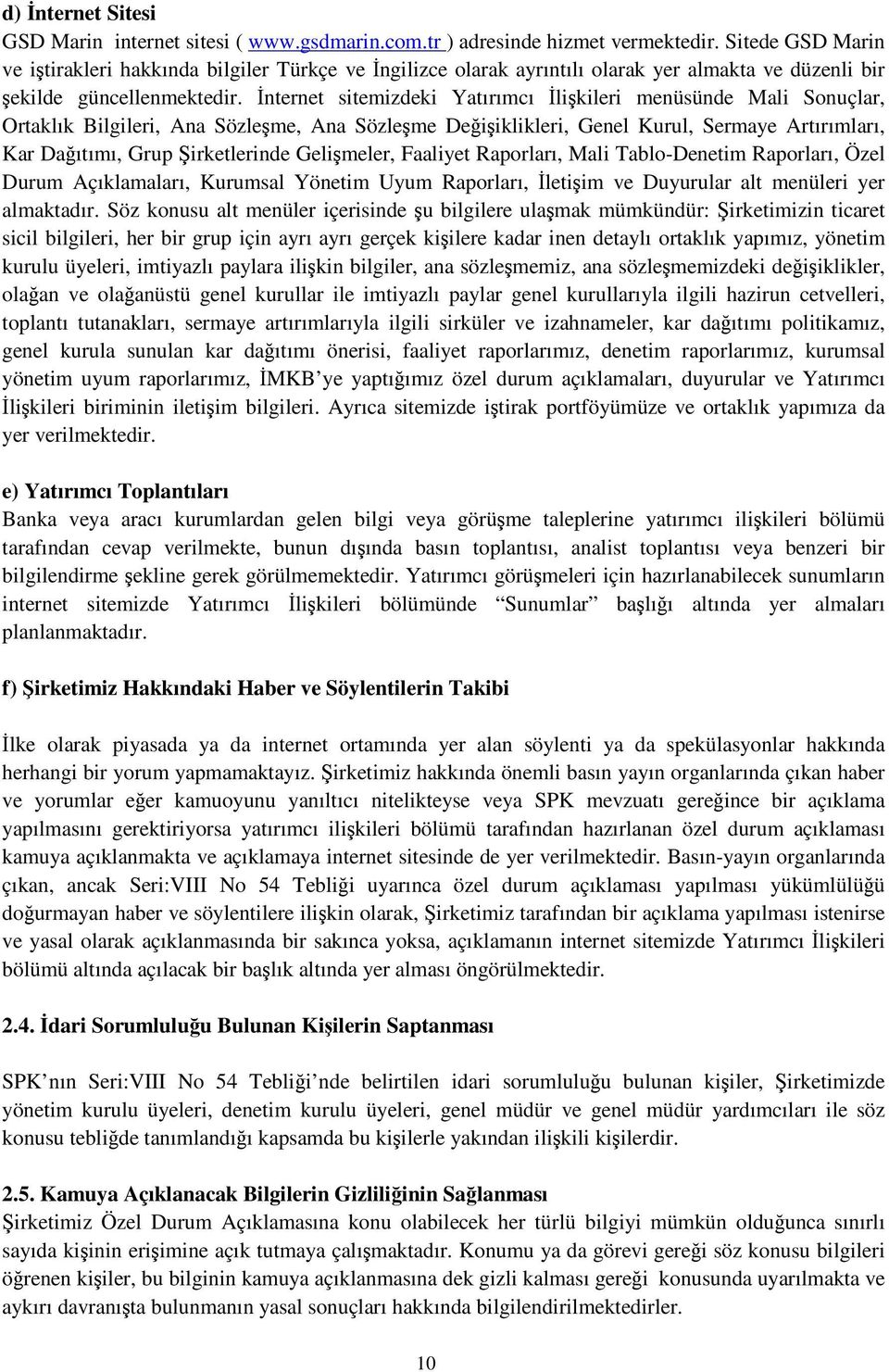 nternet sitemizdeki Yatırımcı likileri menüsünde Mali Sonuçlar, Ortaklık Bilgileri, Ana Sözleme, Ana Sözleme Deiiklikleri, Genel Kurul, Sermaye Artırımları, Kar Daıtımı, Grup irketlerinde Gelimeler,