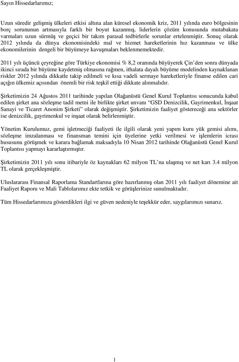 Sonuç olarak 2012 yılında da dünya ekonomisindeki mal ve hizmet hareketlerinin hız kazanması ve ülke ekonomilerinin dengeli bir büyümeye kavumaları beklenmemektedir.