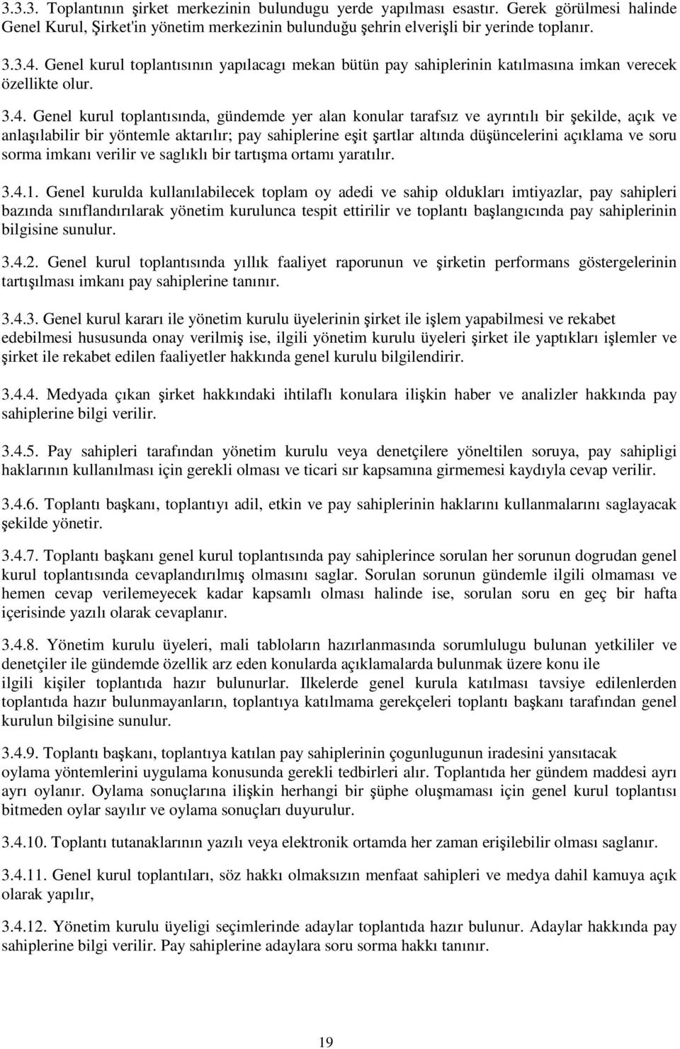 Genel kurul toplantısında, gündemde yer alan konular tarafsız ve ayrıntılı bir ekilde, açık ve anlaılabilir bir yöntemle aktarılır; pay sahiplerine eit artlar altında düüncelerini açıklama ve soru