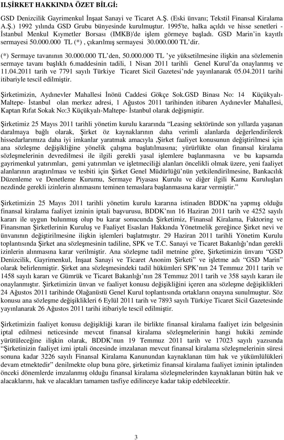 (*) Sermaye tavanının 30.000.000 TL den, 50.000.000 TL ye yüksetilmesine ilikin ana sözlemenin sermaye tavanı balıklı 6.maddesinin tadili, 1 Nisan 2011 tarihli Genel Kurul da onaylanmı ve 11.04.