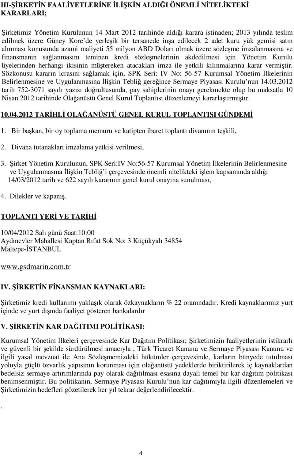 akdedilmesi için Yönetim Kurulu üyelerinden herhangi ikisinin mütereken atacakları imza ile yetkili kılınmalarına karar vermitir.