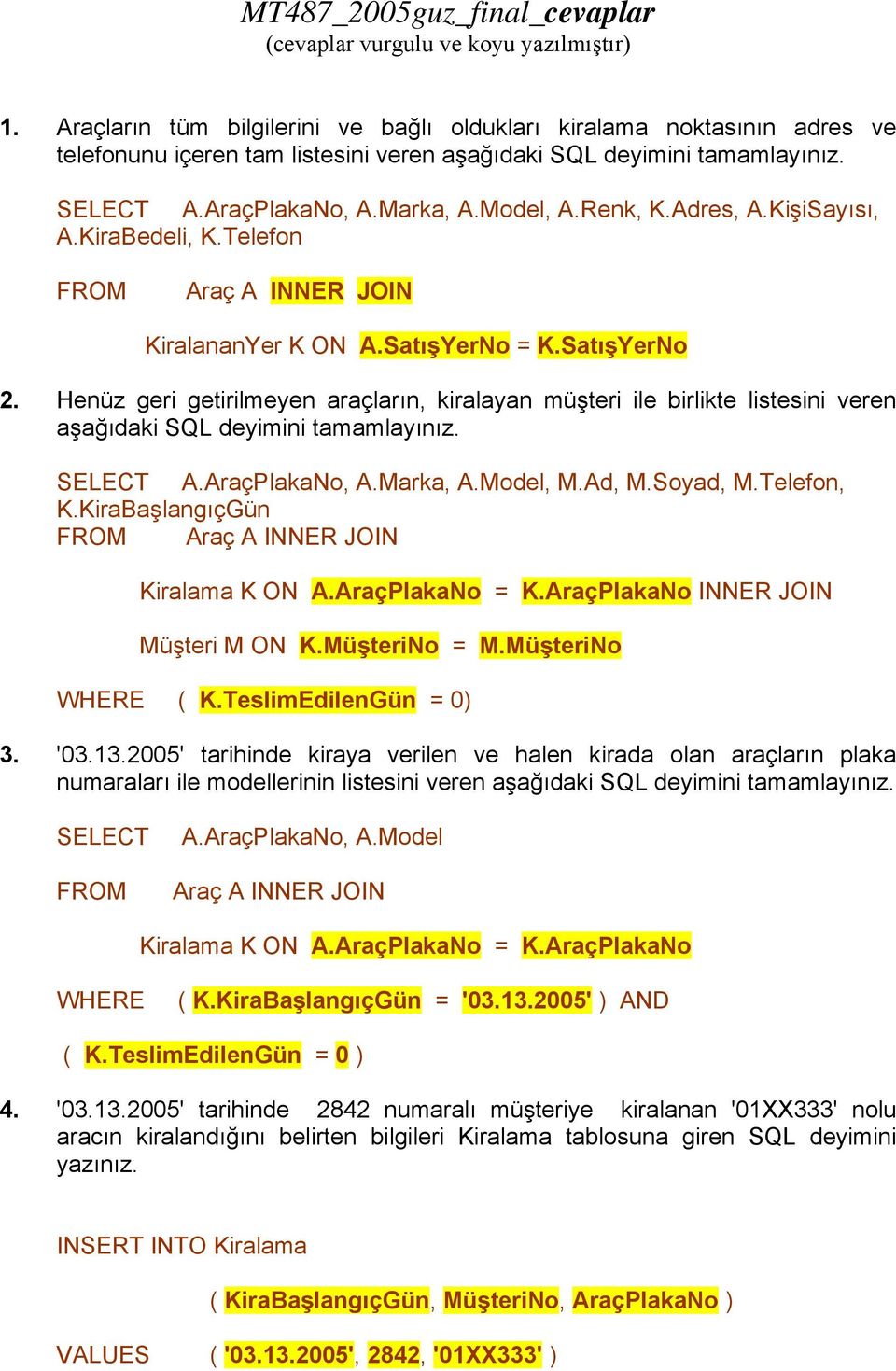 Henüz geri getirilmeyen araçların, kiralayan müşteri ile birlikte listesini veren aşağıdaki SQL deyimini tamamlayınız. A.PlakaNo, A.Marka, A.Model, M.Ad, M.Soyad, M.Telefon, K.