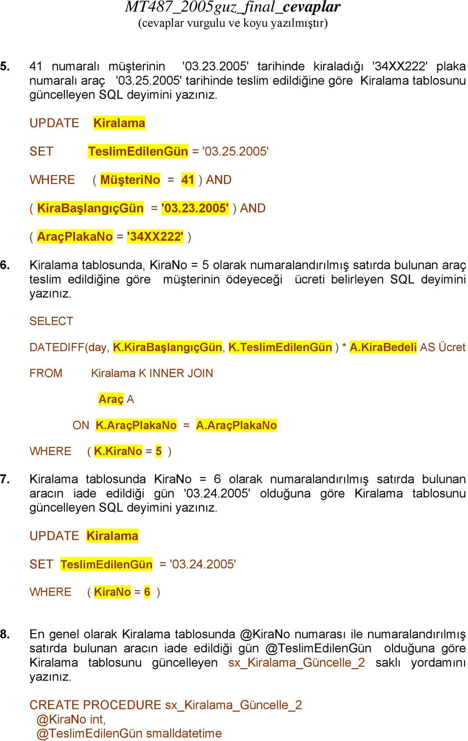 2005' ) AND ( PlakaNo = '34XX222' ) 6. tablosunda, KiraNo = 5 olarak numaralandırılmış satırda bulunan araç teslim edildiğine göre müşterinin ödeyeceği ücreti belirleyen SQL deyimini DATEDIFF(day, K.