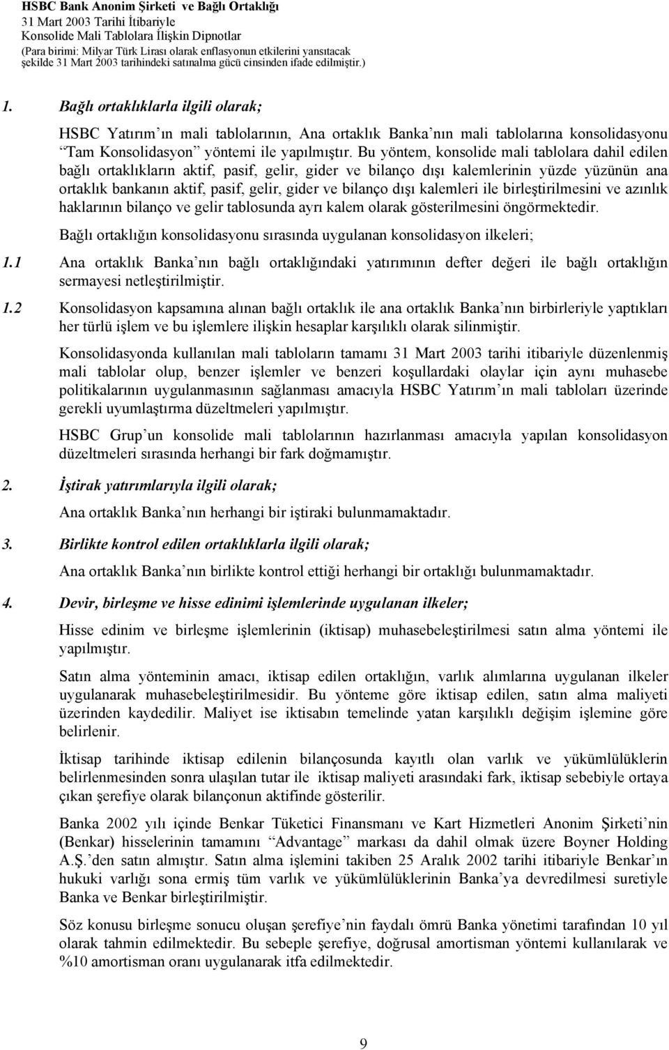 dışı kalemleri ile birleştirilmesini ve azınlık haklarının bilanço ve gelir tablosunda ayrı kalem olarak gösterilmesini öngörmektedir.