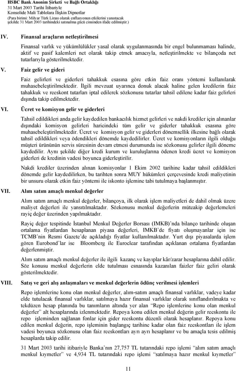 Faiz gelirleri ve giderleri tahakkuk esasına göre etkin faiz oranı yöntemi kullanılarak muhasebeleştirilmektedir.