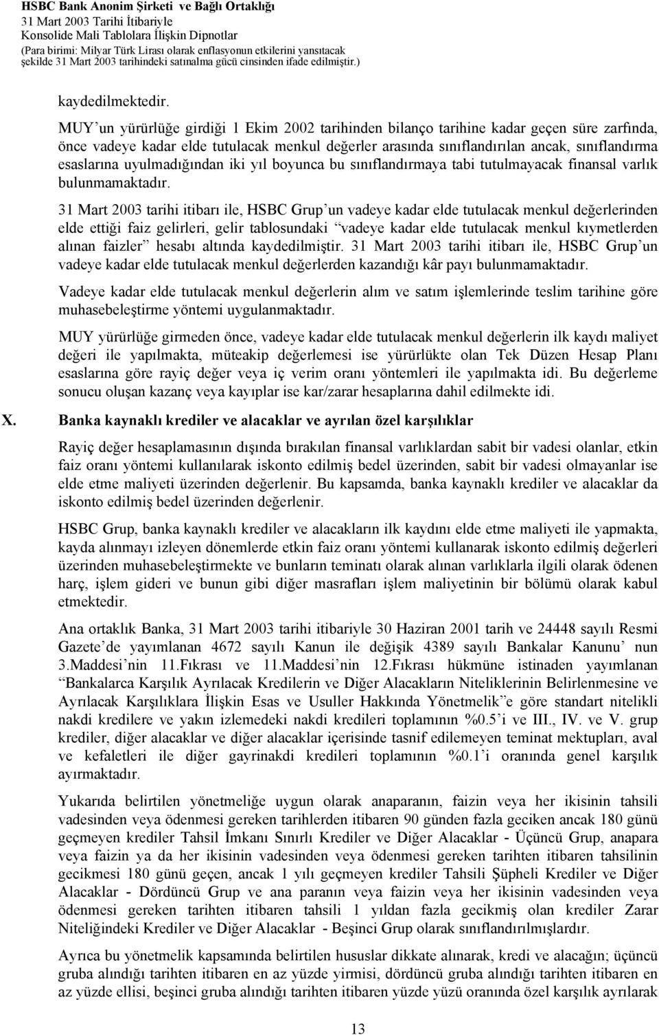 uyulmadığından iki yıl boyunca bu sınıflandırmaya tabi tutulmayacak finansal varlık bulunmamaktadır.