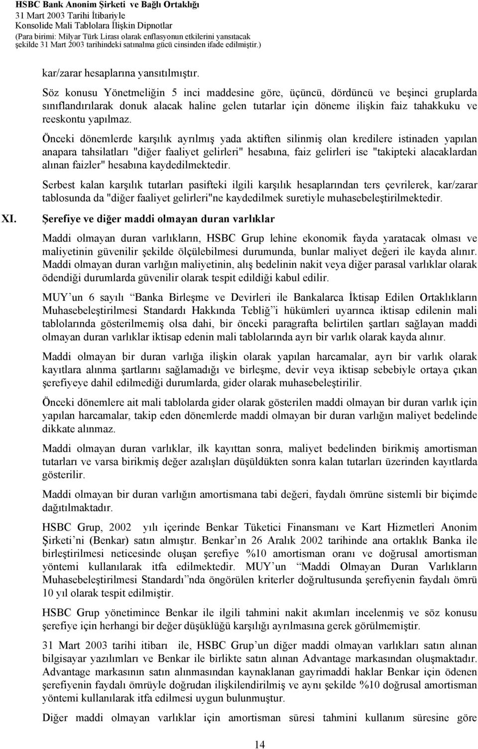 Önceki dönemlerde karşılık ayrılmış yada aktiften silinmiş olan kredilere istinaden yapılan anapara tahsilatları "diğer faaliyet gelirleri" hesabına, faiz gelirleri ise "takipteki alacaklardan alınan