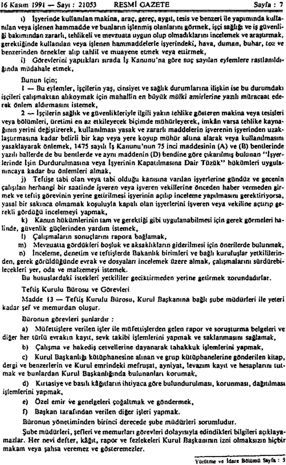 duman, buhar, toz ve benzerinden örnekler atıp tahlil ve muayene etmek veya ettirmek, i) Görevlerini yaptıkları sırada İş Kanunu'na göre suç sayılan eylemlere rastlanıldığında müdahale etmek, Bunun