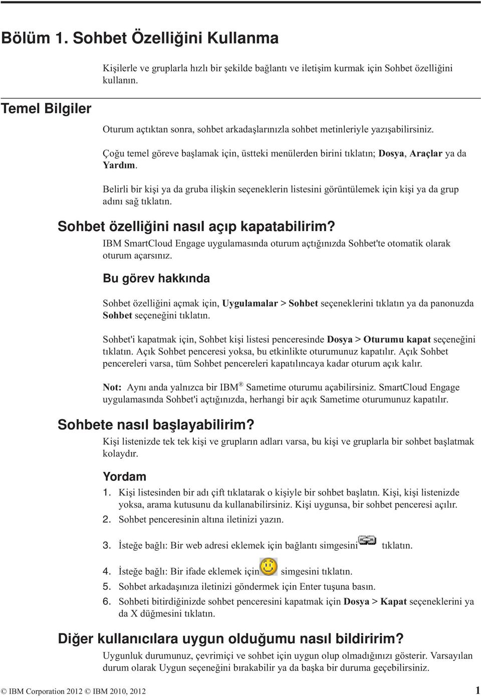 Belirli bir kişi ya da gruba ilişkin seçeneklerin listesini görüntülemek için kişi ya da grup adını sağ tıklatın. Sohbet özelliğini nasıl açıp kapatabilirim?