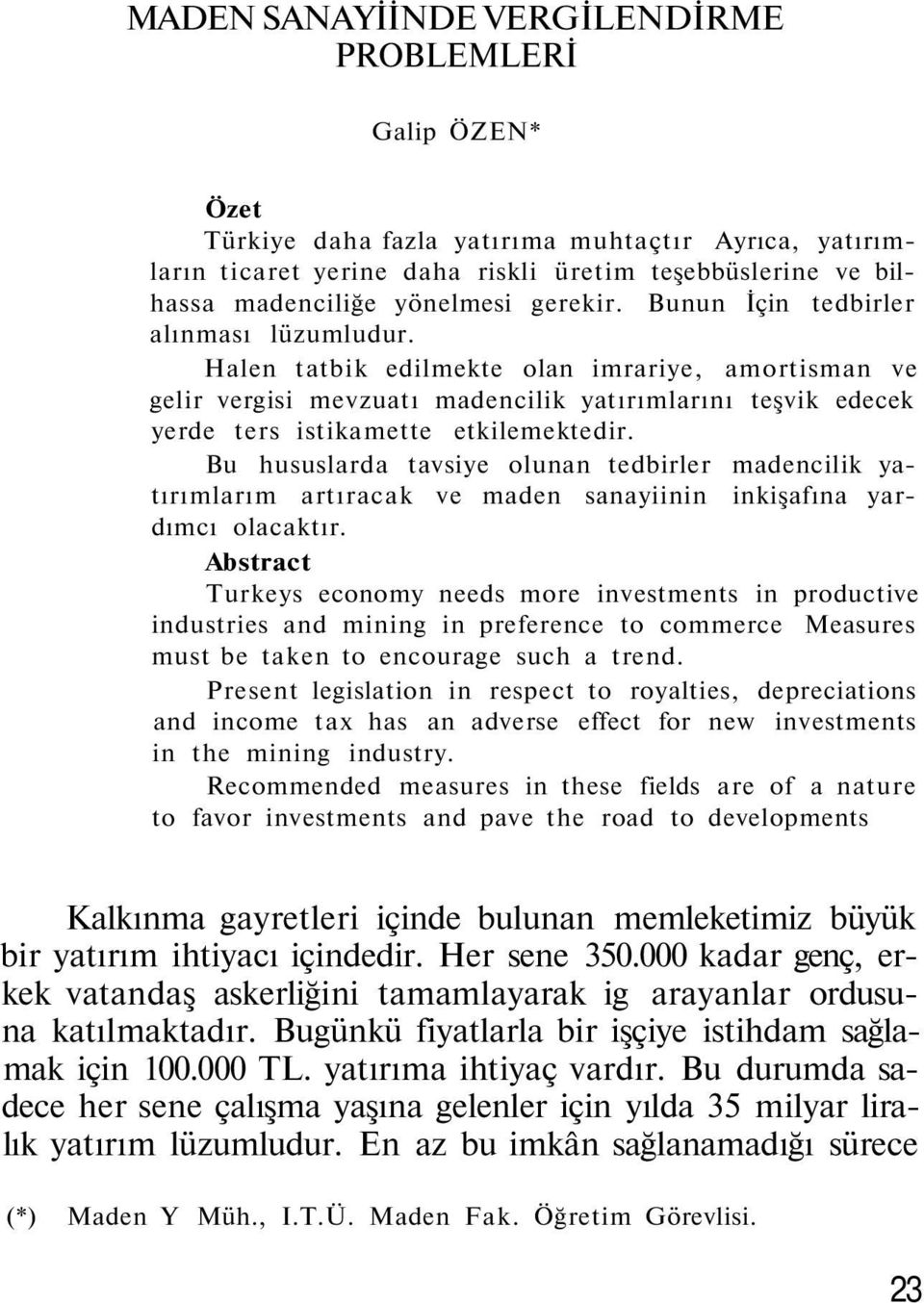 Halen tatbik edilmekte olan imrariye, amortisman ve gelir vergisi mevzuatı madencilik yatırımlarını teşvik edecek yerde ters istikamette etkilemektedir.