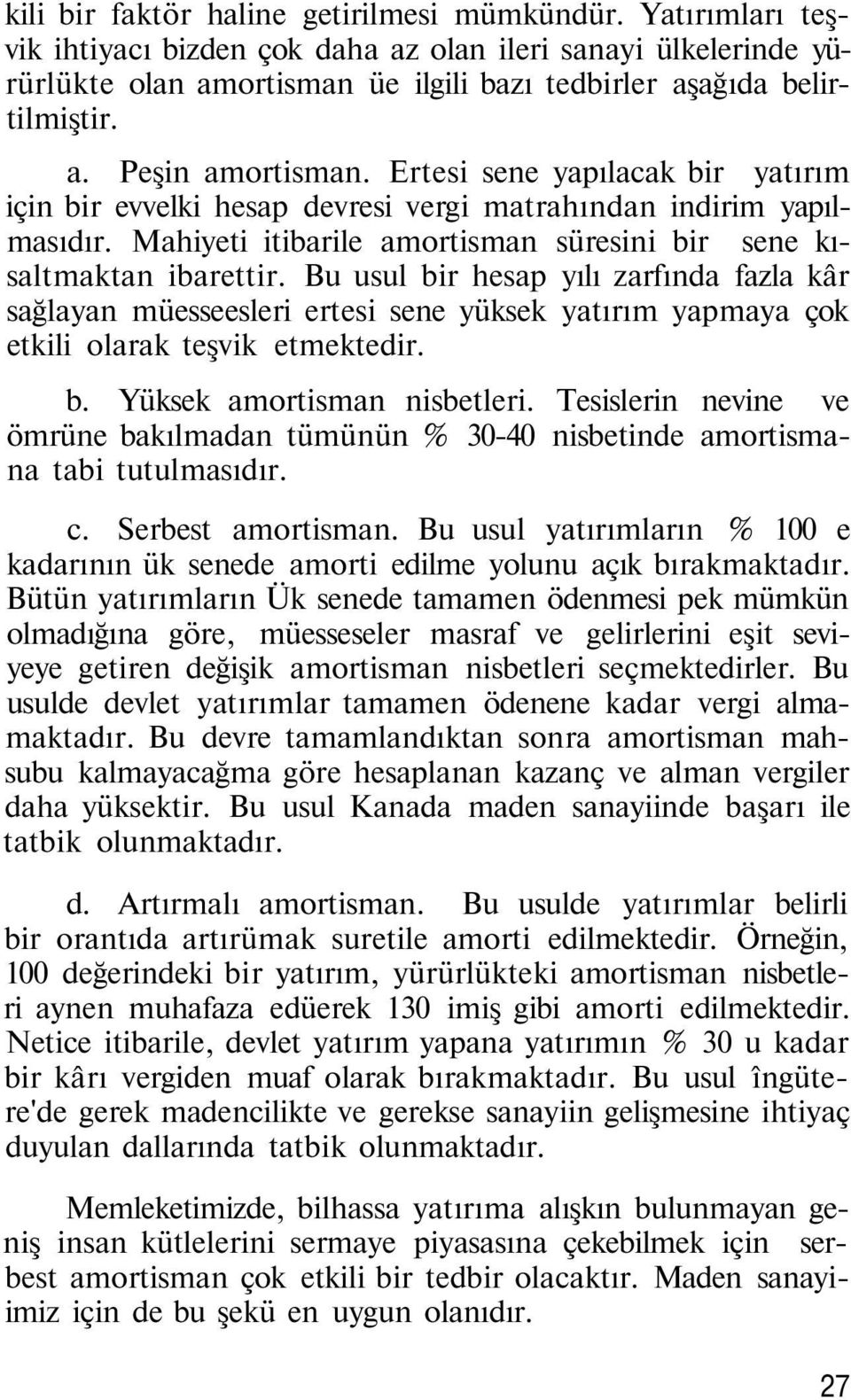 Bu usul bir hesap yılı zarfında fazla kâr sağlayan müesseesleri ertesi sene yüksek yatırım yapmaya çok etkili olarak teşvik etmektedir. b. Yüksek amortisman nisbetleri.