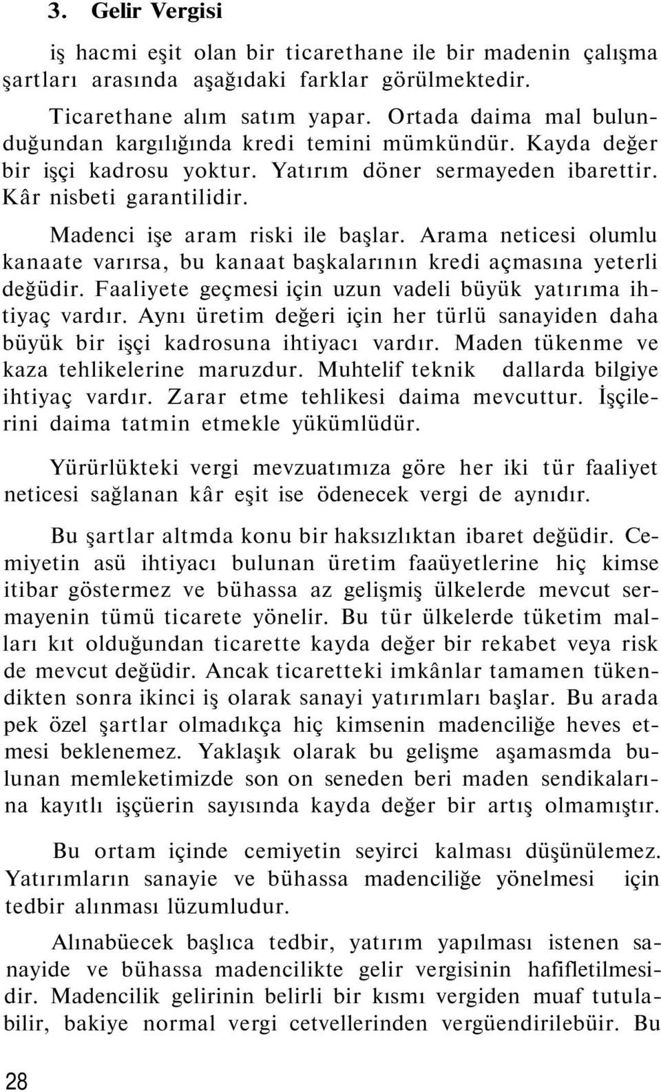 Madenci işe aram riski ile başlar. Arama neticesi olumlu kanaate varırsa, bu kanaat başkalarının kredi açmasına yeterli değüdir. Faaliyete geçmesi için uzun vadeli büyük yatırıma ihtiyaç vardır.