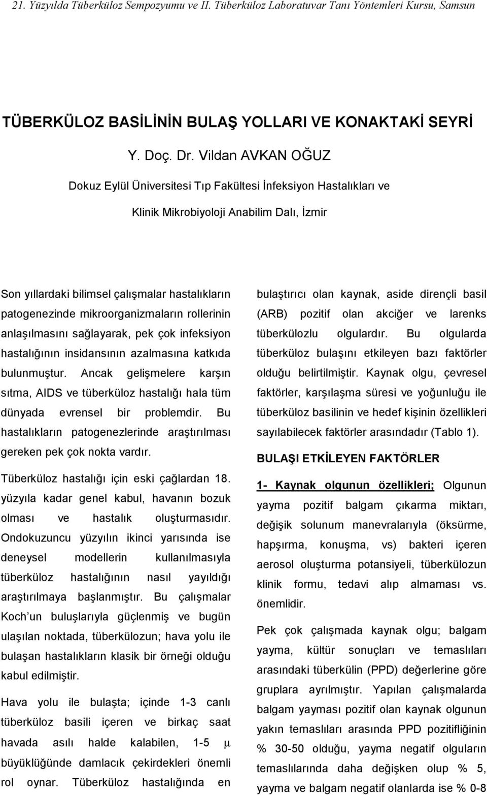 mikroorganizmaların rollerinin anlaşılmasını sağlayarak, pek çok infeksiyon hastalığının insidansının azalmasına katkıda bulunmuştur.