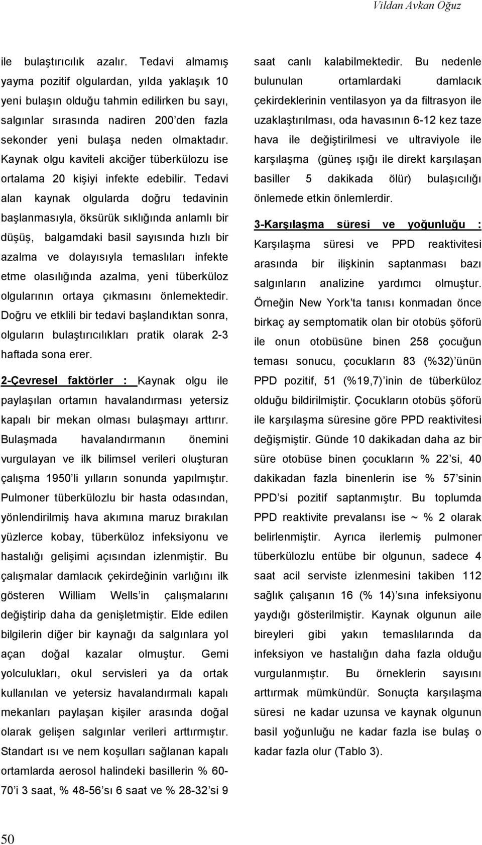 Kaynak olgu kaviteli akciğer tüberkülozu ise ortalama 20 kişiyi infekte edebilir.