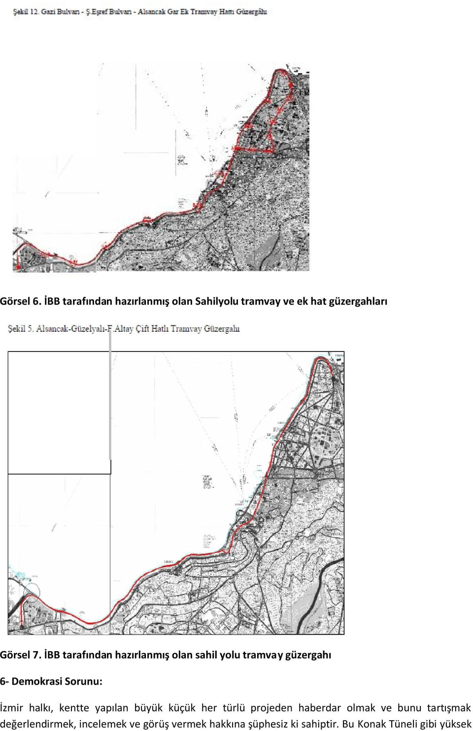 halkı, kentte yapılan büyük küçük her türlü projeden haberdar olmak ve bunu tartışmak