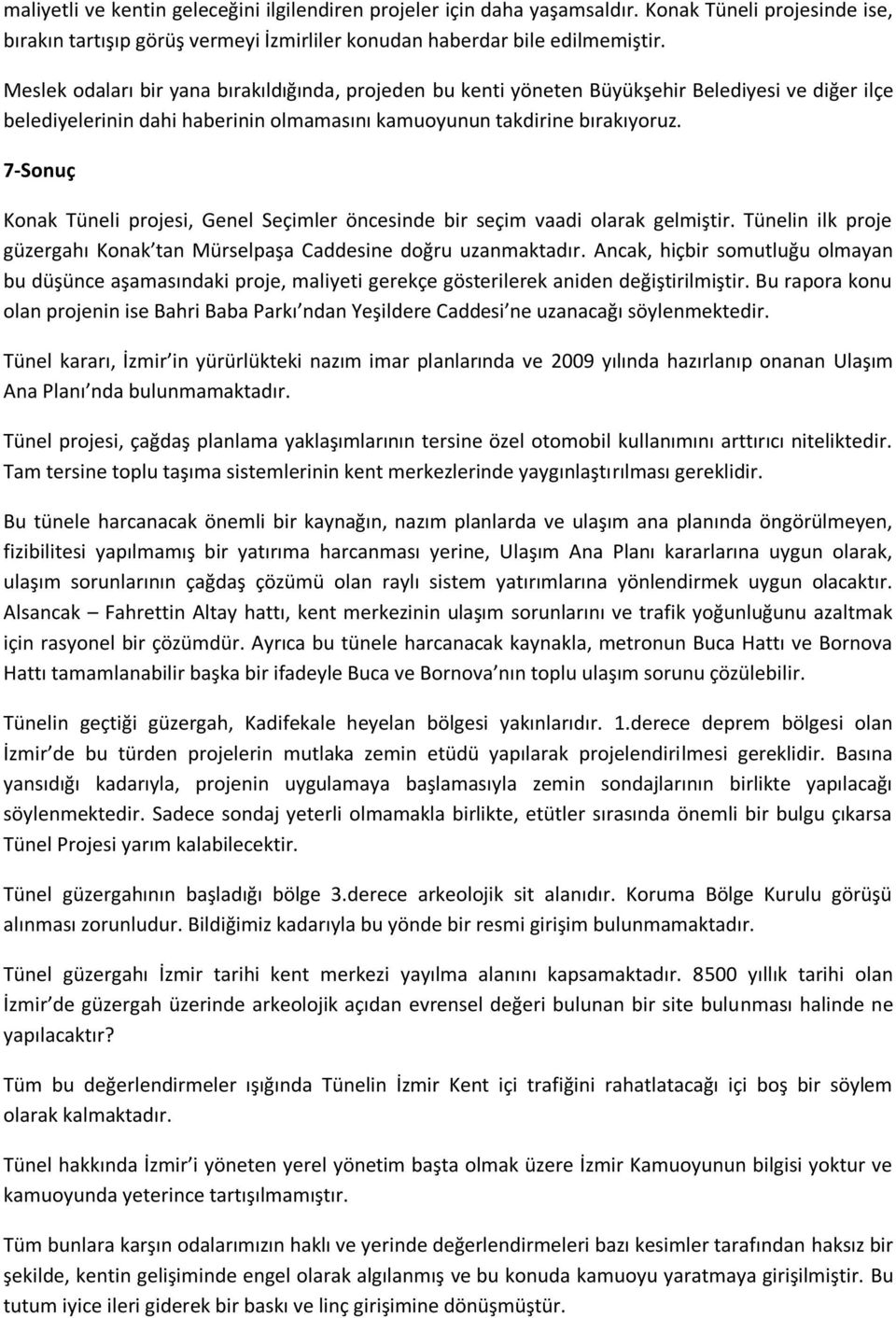 7-Sonuç Konak Tüneli projesi, Genel Seçimler öncesinde bir seçim vaadi olarak gelmiştir. Tünelin ilk proje güzergahı Konak tan Mürselpaşa Caddesine doğru uzanmaktadır.