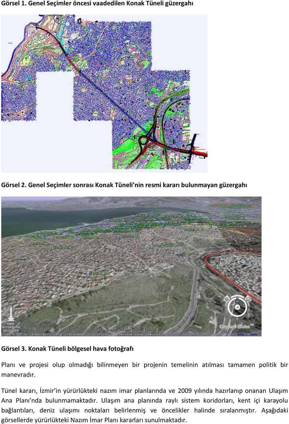 Tünel kararı, İzmir in yürürlükteki nazım imar planlarında ve 2009 yılında hazırlanıp onanan Ulaşım Ana Planı nda bulunmamaktadır.