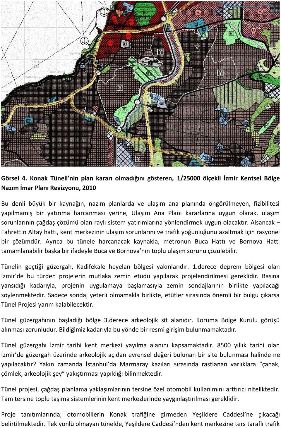 öngörülmeyen, fizibilitesi yapılmamış bir yatırıma harcanması yerine, Ulaşım Ana Planı kararlarına uygun olarak, ulaşım sorunlarının çağdaş çözümü olan raylı sistem yatırımlarına yönlendirmek uygun