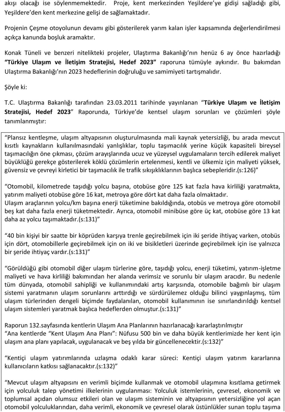 Konak Tüneli ve benzeri nitelikteki projeler, Ulaştırma Bakanlığı nın henüz 6 ay önce hazırladığı Türkiye Ulaşım ve İletişim Stratejisi, Hedef 2023 raporuna tümüyle aykırıdır.