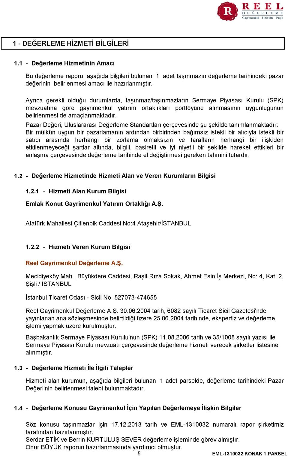 Ayrıca gerekli olduğu durumlarda, taşınmaz/taşınmazların Sermaye Piyasası Kurulu (SPK) mevzuatına göre gayrimenkul yatırım ortaklıkları portföyüne alınmasının uygunluğunun belirlenmesi de