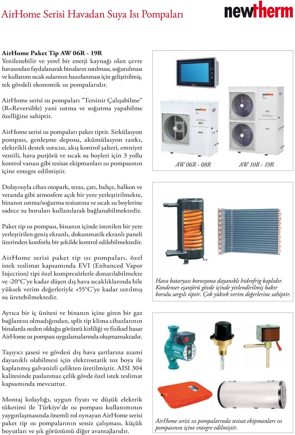 AirHome serisi ısı pompaları "Tersinir Çalışabilme" (R=Reversible) yani ısıtma ve soğutma yapabilme özelliğine sahiptir. AirHome serisi ısı pompaları paket tiptir.