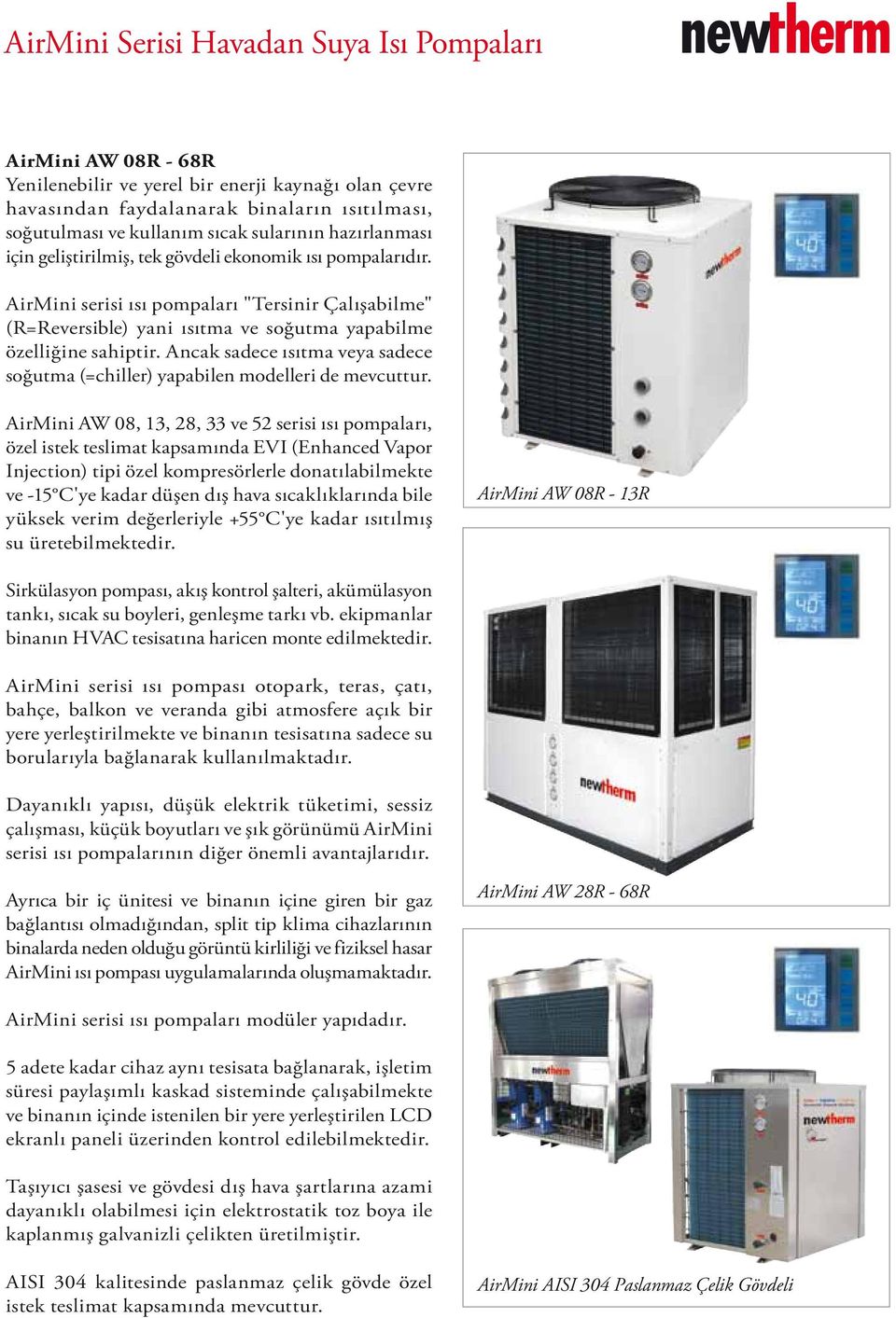 AirMini serisi ısı pompaları "Tersinir Çalışabilme" (R=Reversible) yani ısıtma ve soğutma yapabilme özelliğine sahiptir.