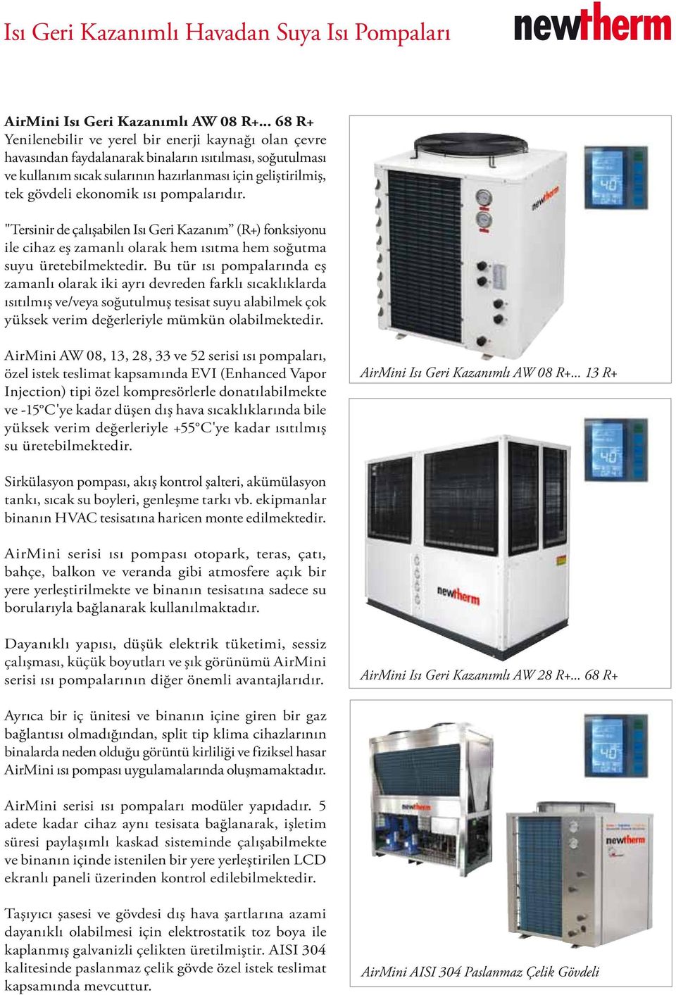 ekonomik ısı pompalarıdır. "Tersinir de çalışabilen Isı Geri Kazanım (R+) fonksiyonu ile cihaz eş zamanlı olarak hem ısıtma hem soğutma suyu üretebilmektedir.