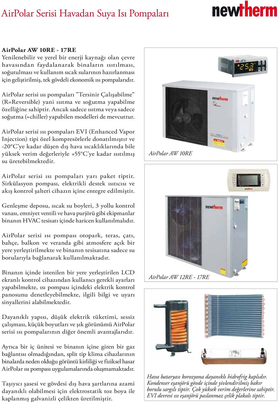 AirPolar serisi ısı pompaları "Tersinir Çalışabilme" (R=Reversible) yani ısıtma ve soğutma yapabilme özelliğine sahiptir.