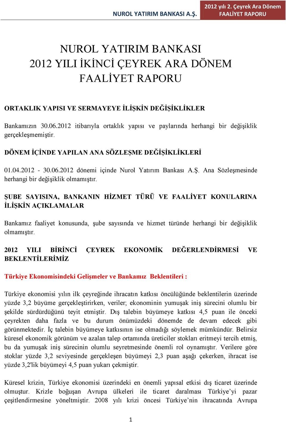 ŞUBE SAYISINA, BANKANIN HİZMET TÜRÜ VE FAALİYET KONULARINA İLİŞKİN AÇIKLAMALAR Bankamız faaliyet konusunda, şube sayısında ve hizmet türünde herhangi bir değişiklik olmamıştır.