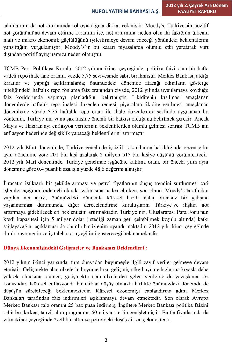 beklentilerini yansıttığını vurgulamıştır. Moody s in bu kararı piyasalarda olumlu etki yaratarak yurt dışından pozitif ayrışmamıza neden olmuştur.