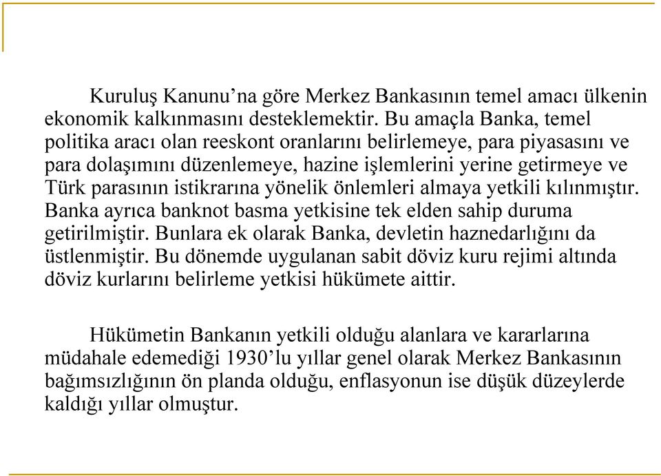 önlemleri almaya yetkili kılınmıştır. Banka ayrıca banknot basma yetkisine tek elden sahip duruma getirilmiştir. Bunlara ek olarak Banka, devletin haznedarlığını da üstlenmiştir.