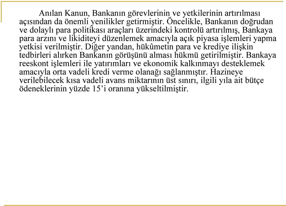 yapma yetkisi verilmiştir. Diğer yandan, hükûmetin para ve krediye ilişkin tedbirleri alırken Bankanın görüşünü alması hükmü getirilmiştir.