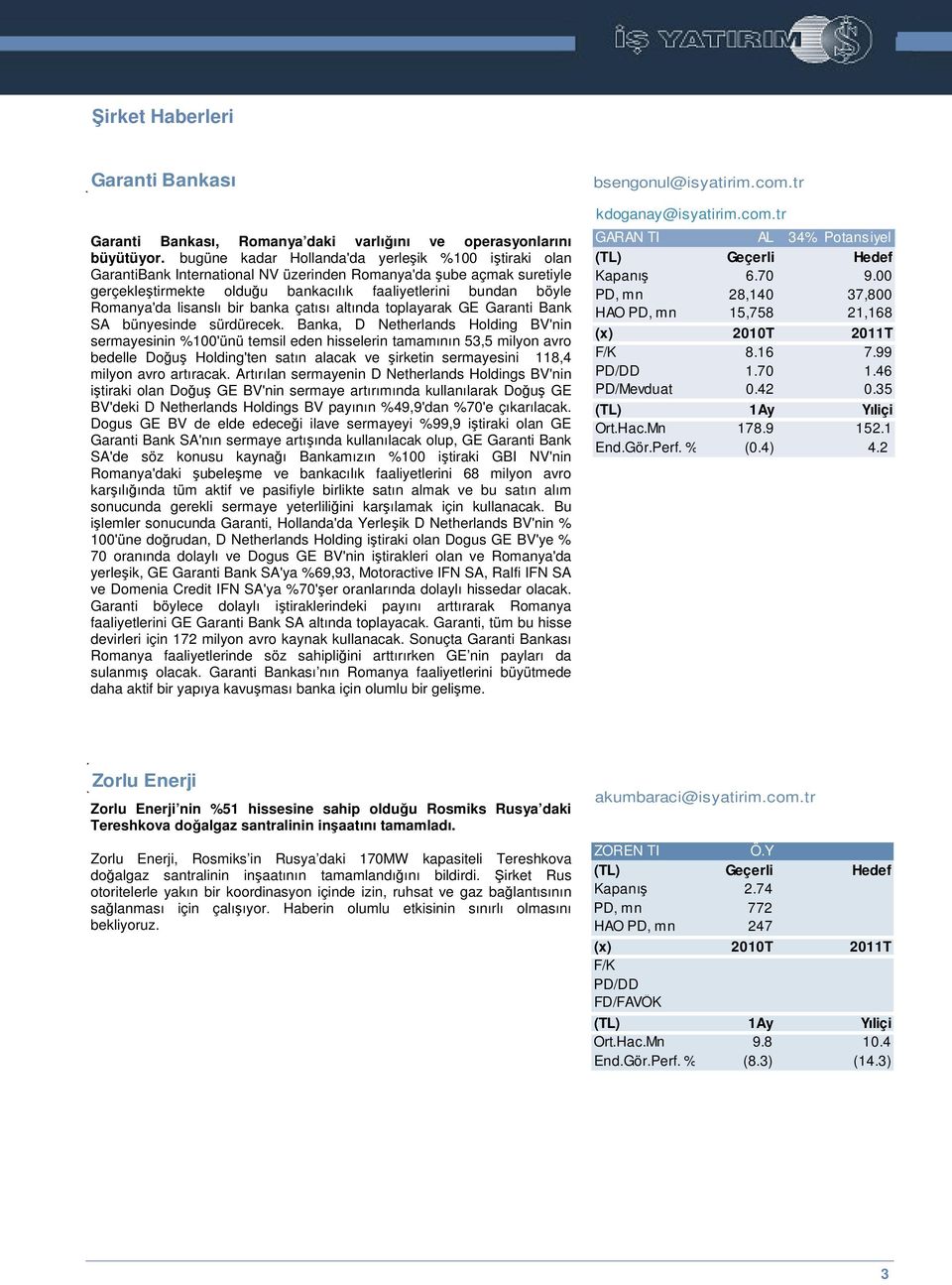 lisanslı bir banka çatısı altında toplayarak GE Garanti Bank SA bünyesinde sürdürecek.