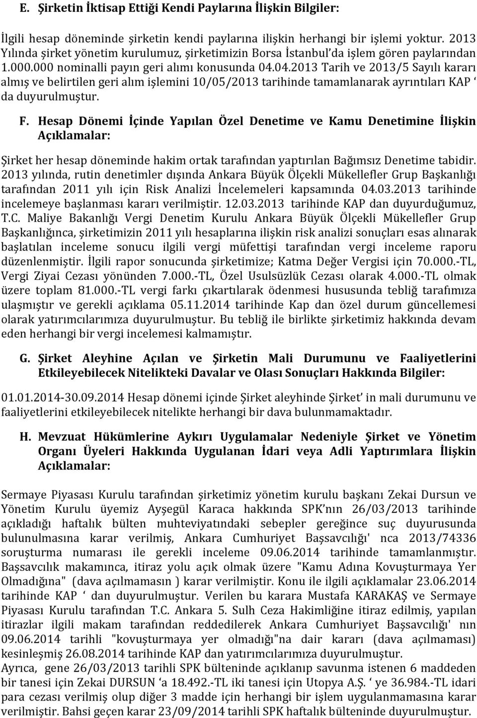 04.2013 Tarih ve 2013/5 Sayılı kararı almış ve belirtilen geri alım işlemini 10/05/2013 tarihinde tamamlanarak ayrıntıları KAP da duyurulmuştur. F.