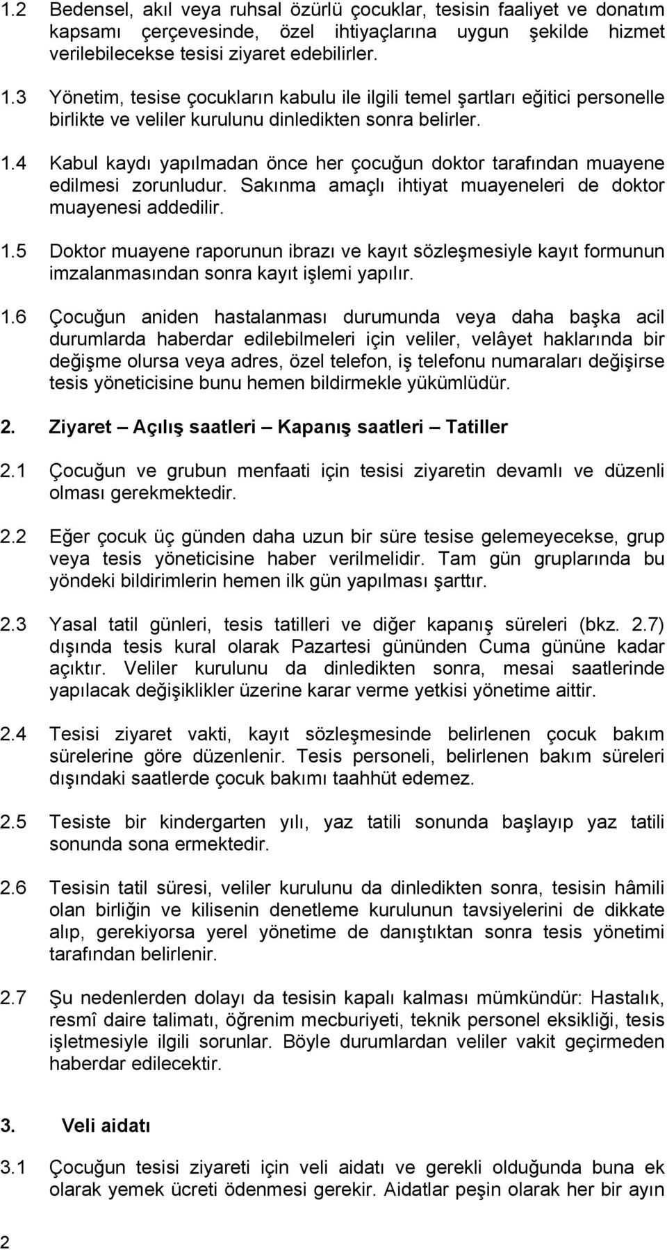 4 Kabul kaydı yapılmadan önce her çocuğun doktor tarafından muayene edilmesi zorunludur. Sakınma amaçlı ihtiyat muayeneleri de doktor muayenesi addedilir. 1.