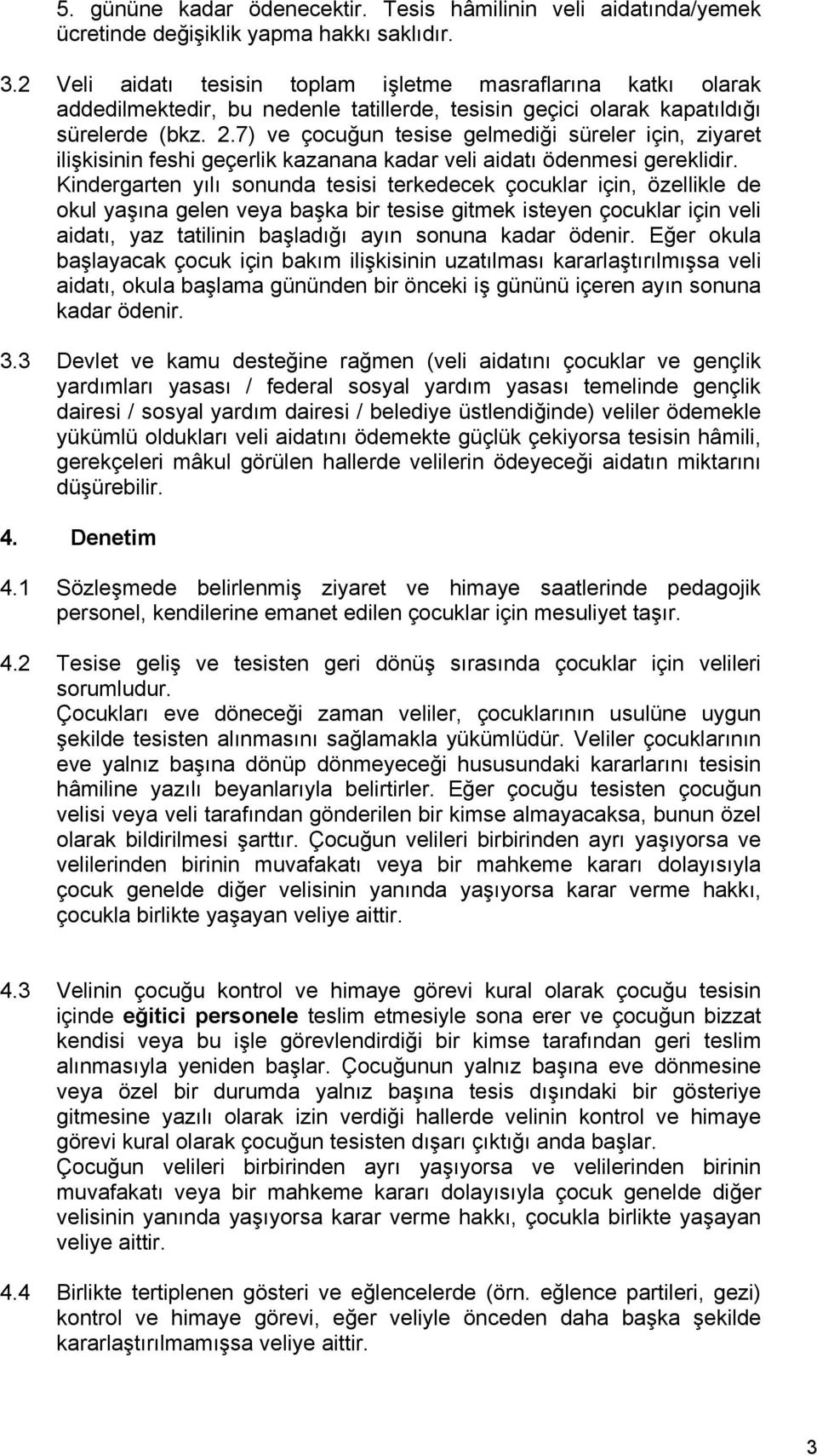 7) ve çocuğun tesise gelmediği süreler için, ziyaret ilişkisinin feshi geçerlik kazanana kadar veli aidatı ödenmesi gereklidir.