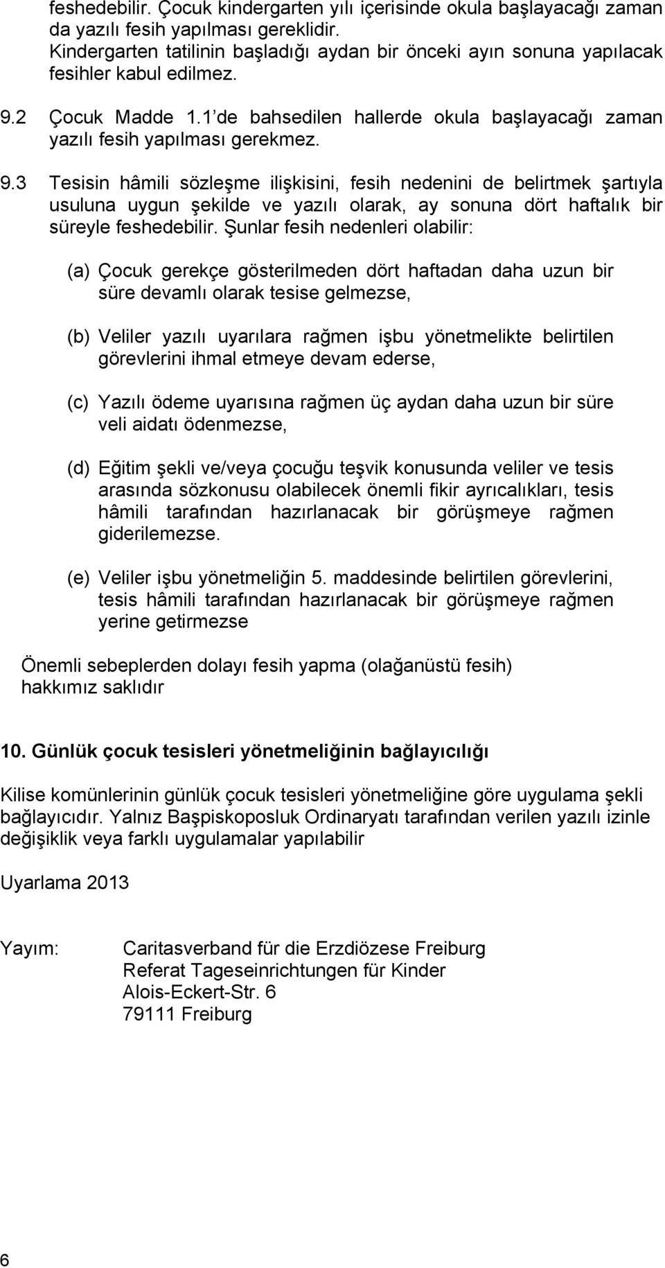 2 Çocuk Madde 1.1 de bahsedilen hallerde okula başlayacağı zaman yazılı fesih yapılması gerekmez. 9.