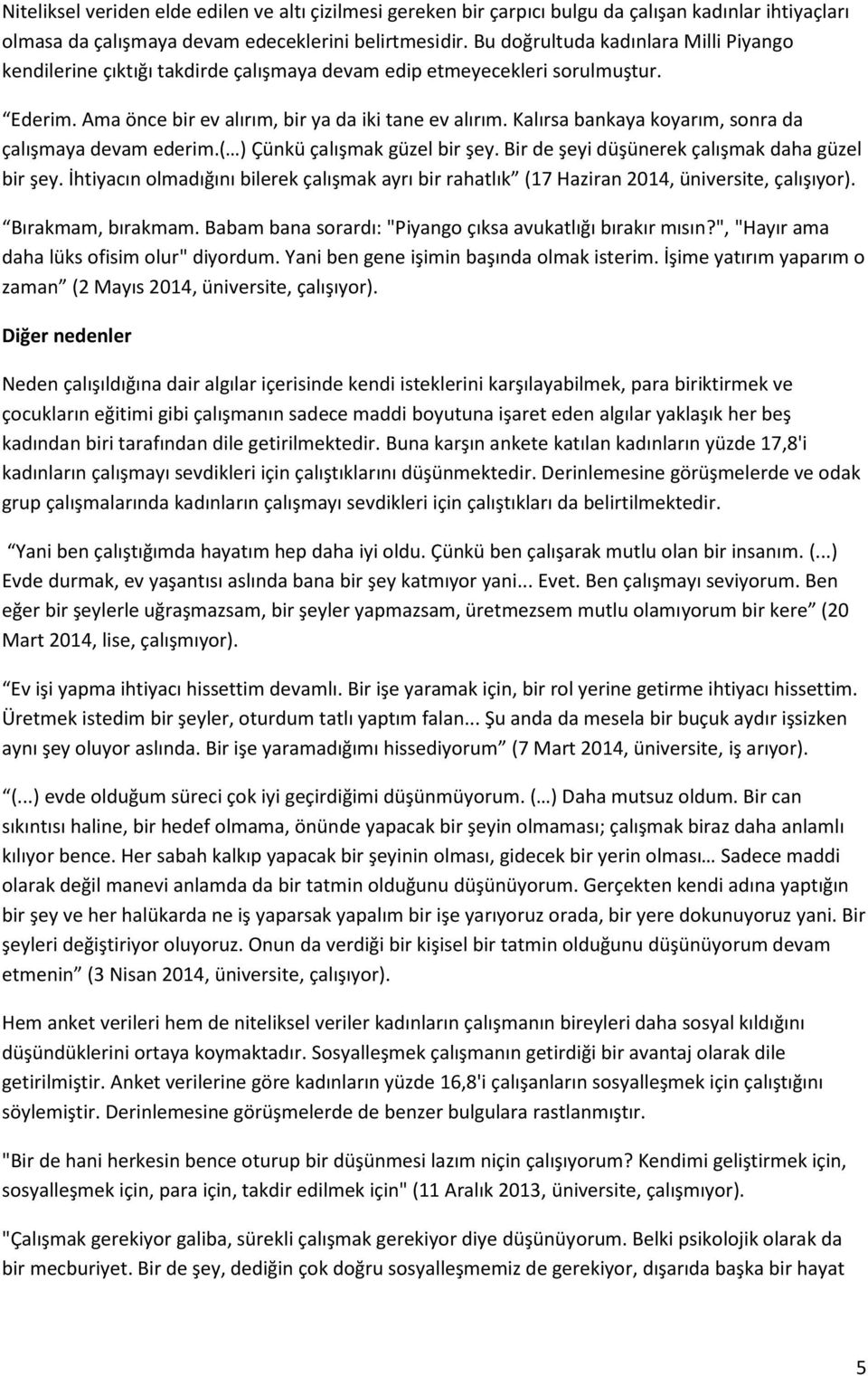 Kalırsa bankaya koyarım, sonra da çalışmaya devam ederim.( ) Çünkü çalışmak güzel bir şey. Bir de şeyi düşünerek çalışmak daha güzel bir şey.