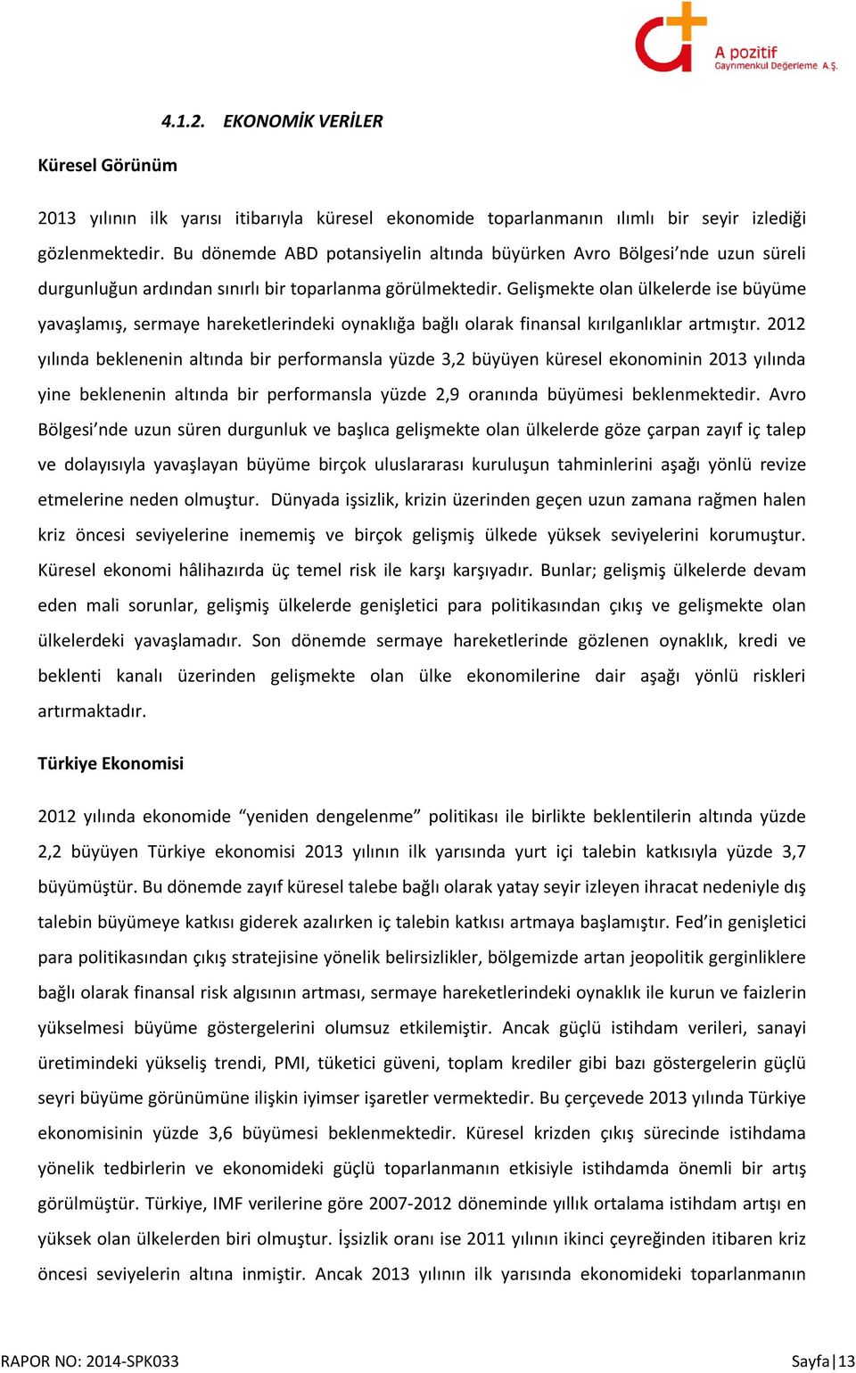 Gelişmekte olan ülkelerde ise büyüme yavaşlamış, sermaye hareketlerindeki oynaklığa bağlı olarak finansal kırılganlıklar artmıştır.