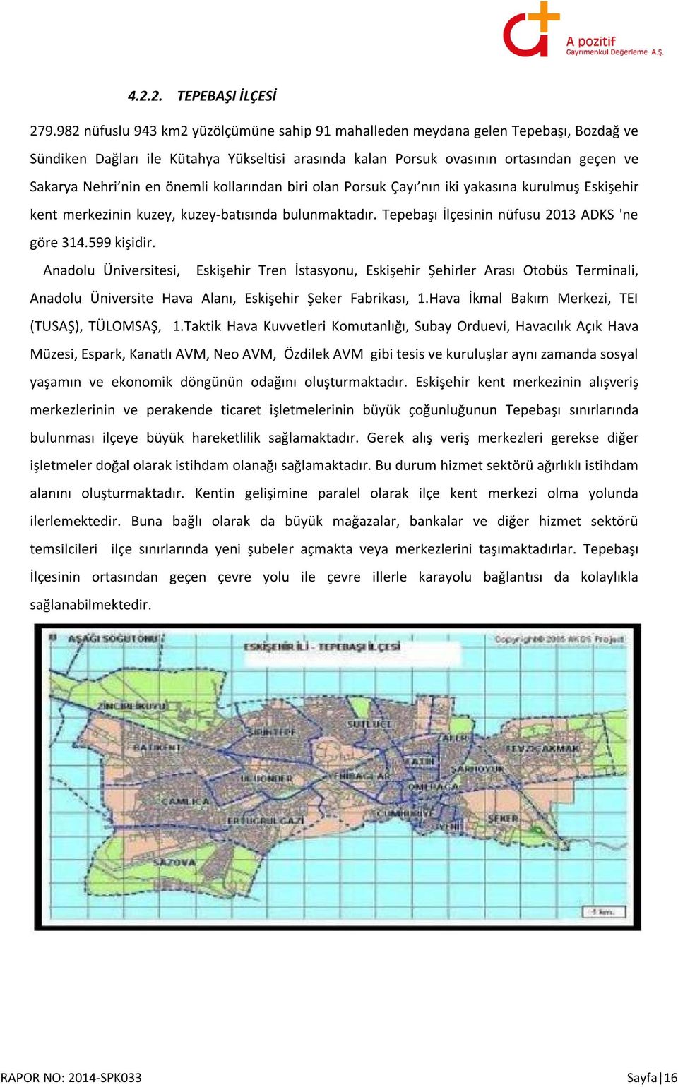önemli kollarından biri olan Porsuk Çayı nın iki yakasına kurulmuş Eskişehir kent merkezinin kuzey, kuzey-batısında bulunmaktadır. Tepebaşı İlçesinin nüfusu 2013 ADKS 'ne göre 314.599 kişidir.